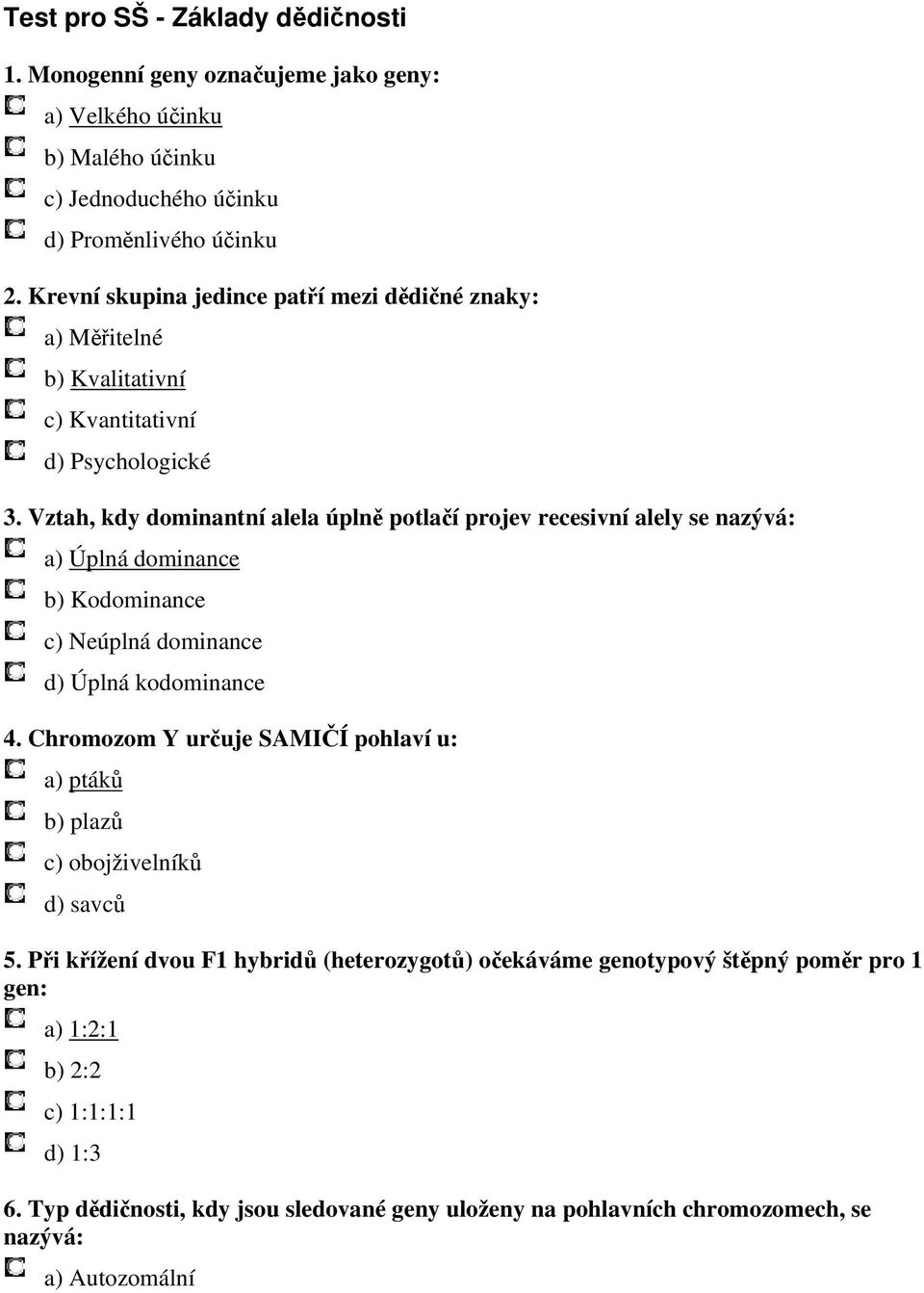 Vztah, kdy dominantní alela úplně potlačí projev recesivní alely se nazývá: a) Úplná dominance b) Kodominance c) Neúplná dominance d) Úplná kodominance 4.