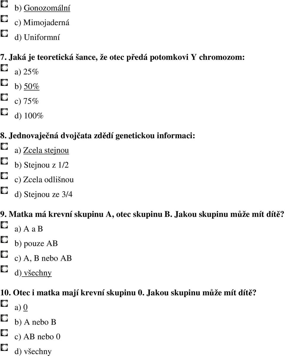 Jednovaječná dvojčata zdědí genetickou informaci: a) Zcela stejnou b) Stejnou z 1/2 c) Zcela odlišnou d) Stejnou ze 3/4 9.