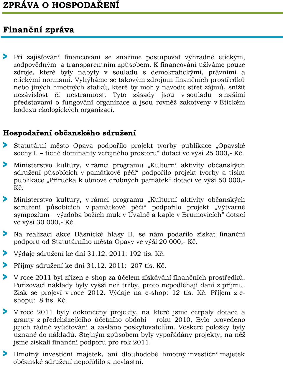 Vyhýbáme se takovým zdrojům finančních prostředků nebo jiných hmotných statků, které by mohly navodit střet zájmů, snížit nezávislost či nestrannost.