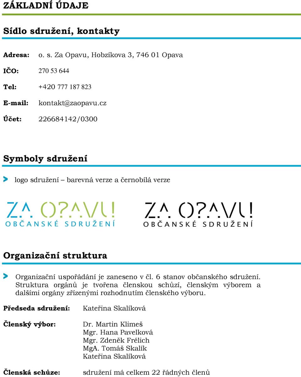 6 stanov občanského sdružení. Struktura orgánů je tvořena členskou schůzí, členským výborem a dalšími orgány zřízenými rozhodnutím členského výboru.