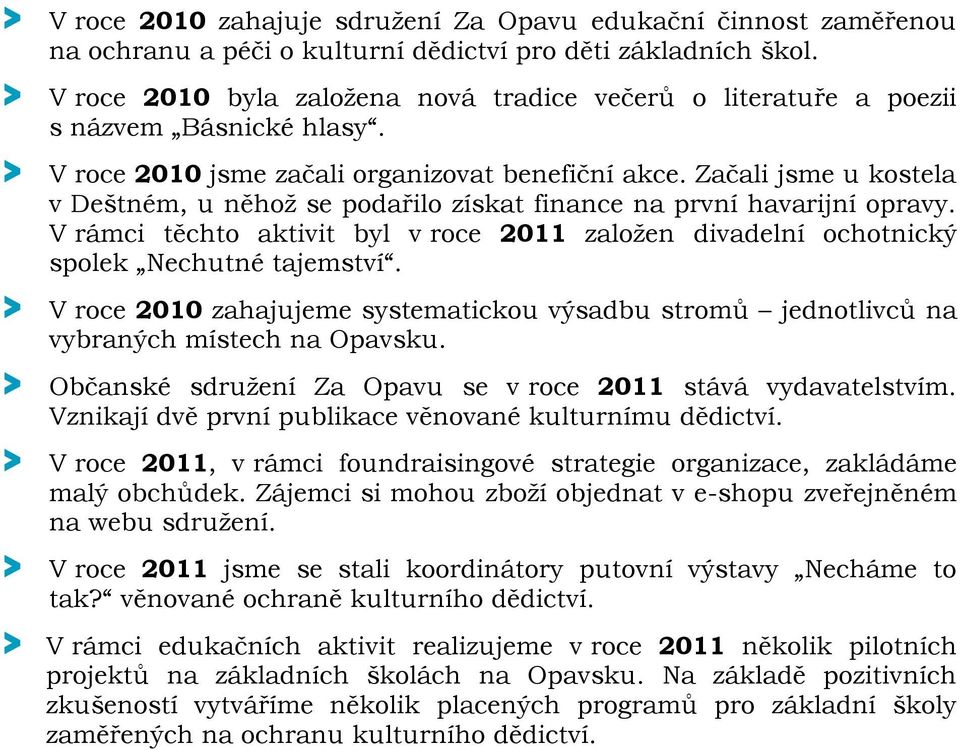 Začali jsme u kostela v Deštném, u něhož se podařilo získat finance na první havarijní opravy. V rámci těchto aktivit byl v roce 2011 založen divadelní ochotnický spolek Nechutné tajemství.