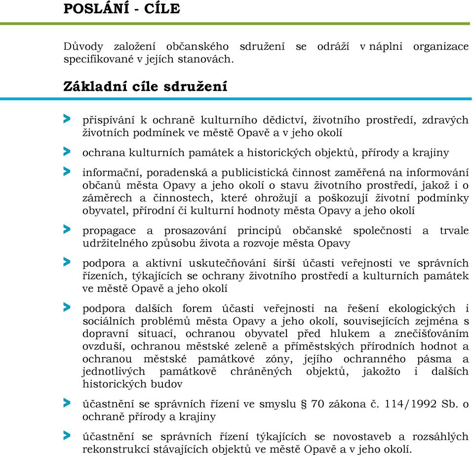 přírody a krajiny > informační, poradenská a publicistická činnost zaměřená na informování občanů města Opavy a jeho okolí o stavu životního prostředí, jakož i o záměrech a činnostech, které ohrožují