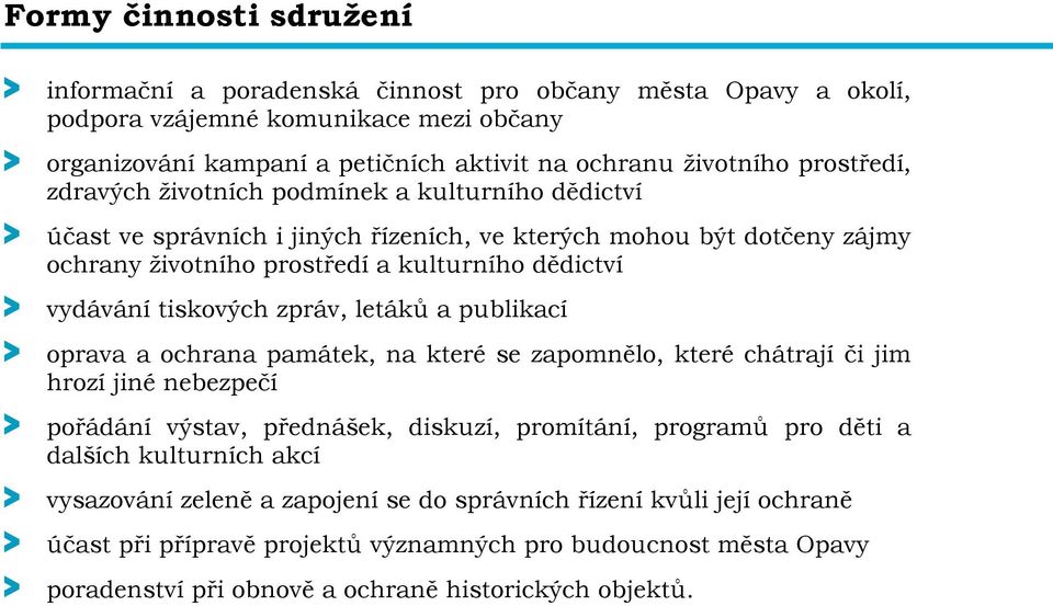 tiskových zpráv, letáků a publikací > oprava a ochrana památek, na které se zapomnělo, které chátrají či jim hrozí jiné nebezpečí > pořádání výstav, přednášek, diskuzí, promítání, programů pro děti a