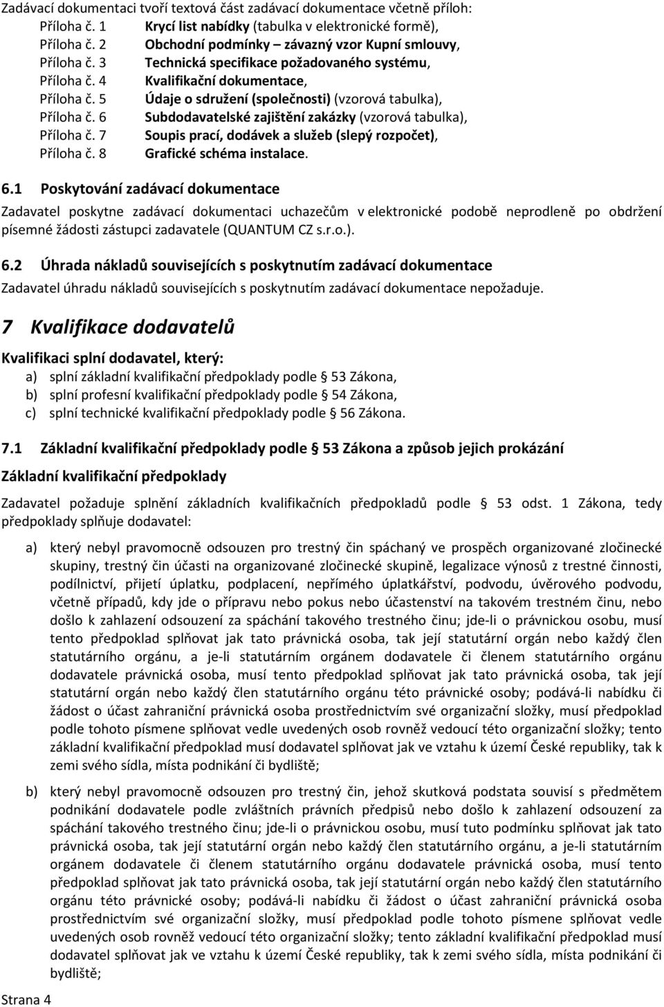 5 Údaje o sdružení (společnosti) (vzorová tabulka), Příloha č. 6 Subdodavatelské zajištění zakázky (vzorová tabulka), Příloha č. 7 Soupis prací, dodávek a služeb (slepý rozpočet), Příloha č.