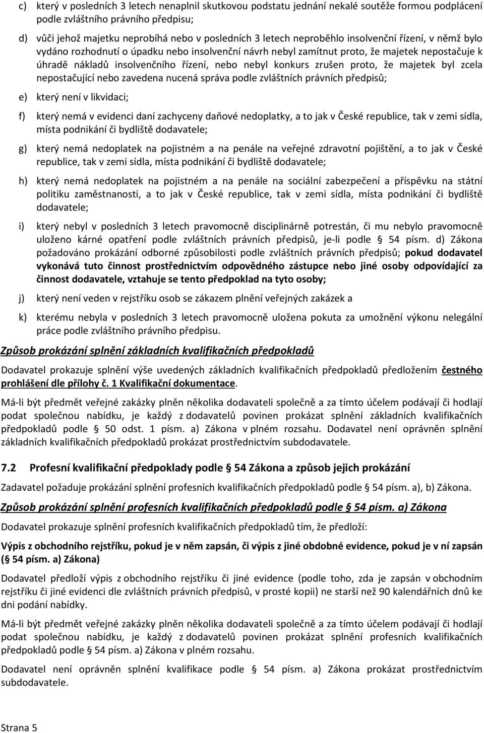 zrušen proto, že majetek byl zcela nepostačující nebo zavedena nucená správa podle zvláštních právních předpisů; e) který není v likvidaci; f) který nemá v evidenci daní zachyceny daňové nedoplatky,