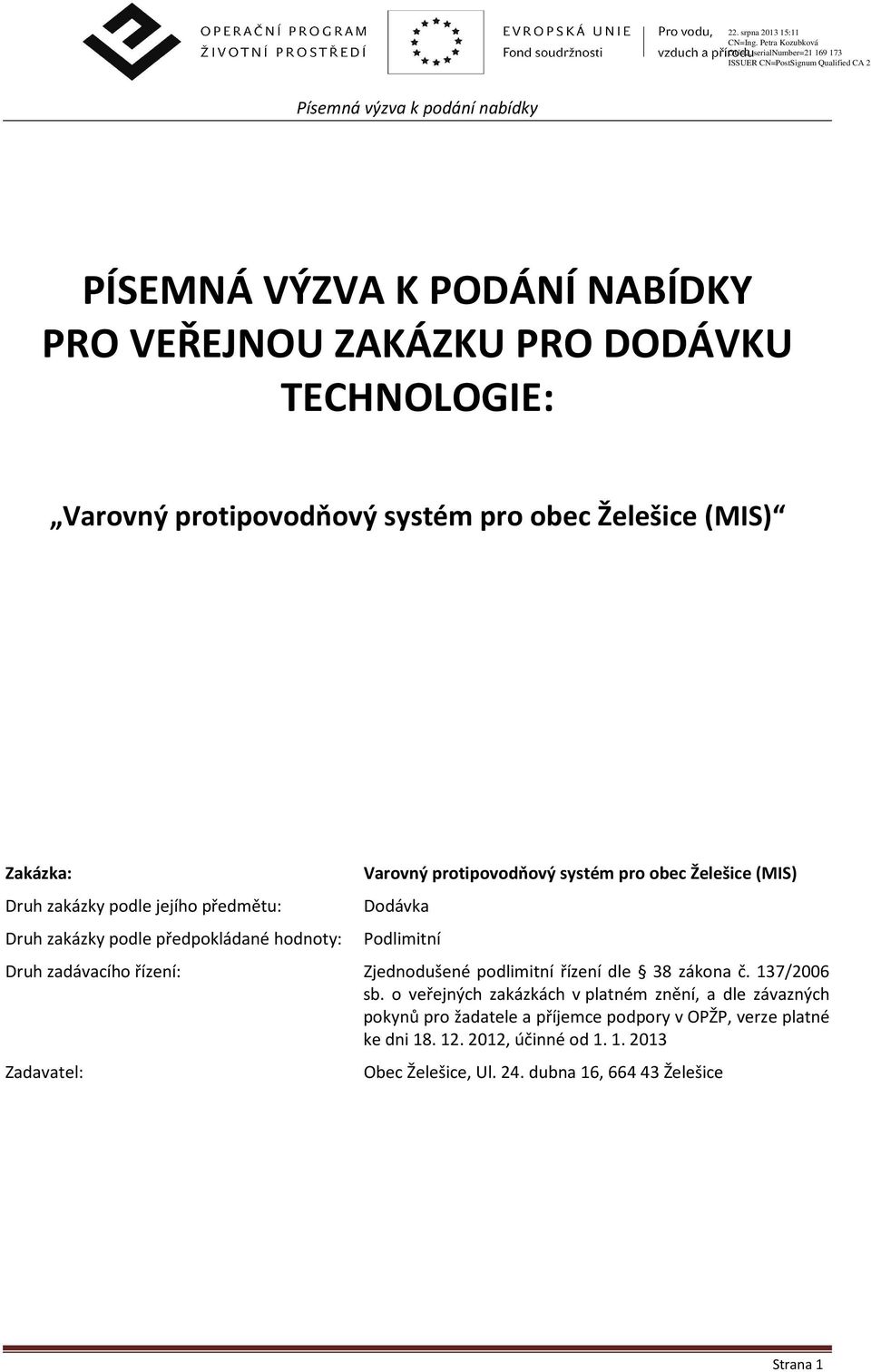 Podlimitní Druh zadávacího řízení: Zjednodušené podlimitní řízení dle 38 zákona č. 137/2006 sb.