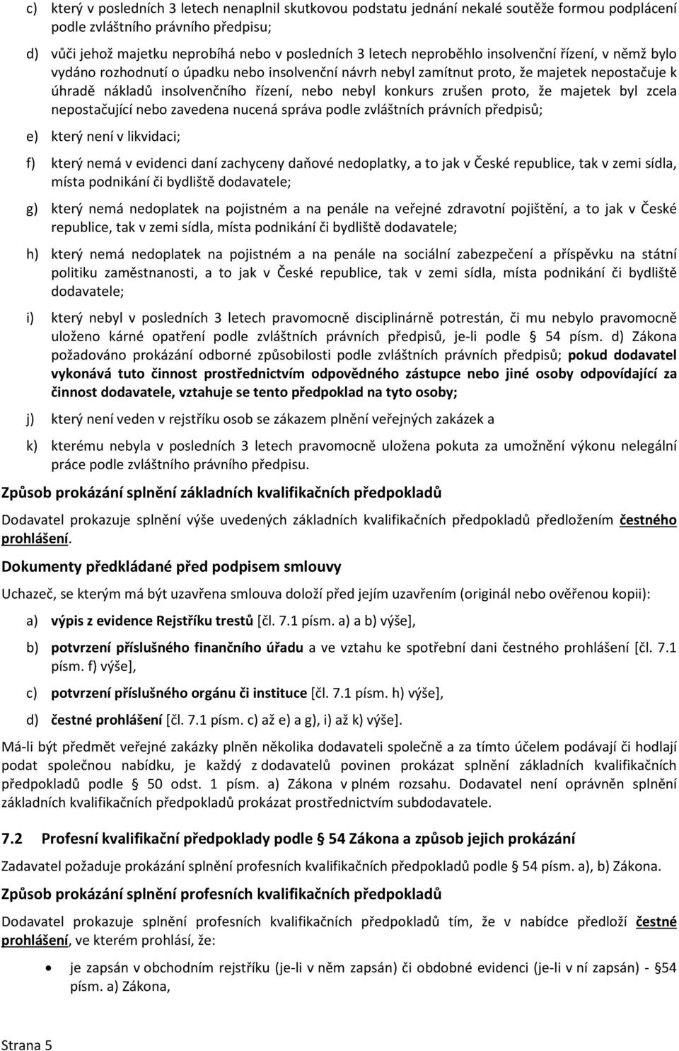 zrušen proto, že majetek byl zcela nepostačující nebo zavedena nucená správa podle zvláštních právních předpisů; e) který není v likvidaci; f) který nemá v evidenci daní zachyceny daňové nedoplatky,