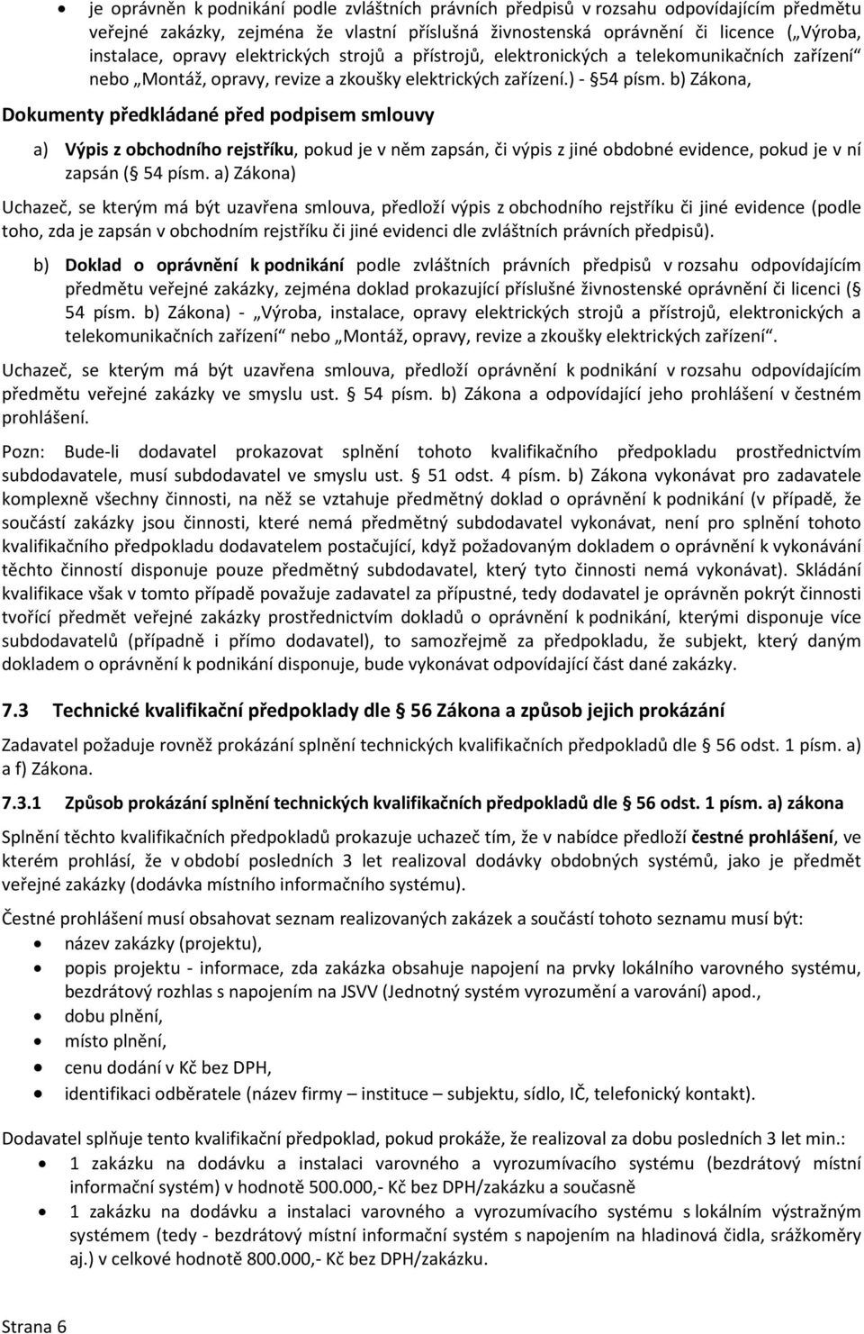 b) Zákona, Dokumenty předkládané před podpisem smlouvy a) Výpis z obchodního rejstříku, pokud je v něm zapsán, či výpis z jiné obdobné evidence, pokud je v ní zapsán ( 54 písm.