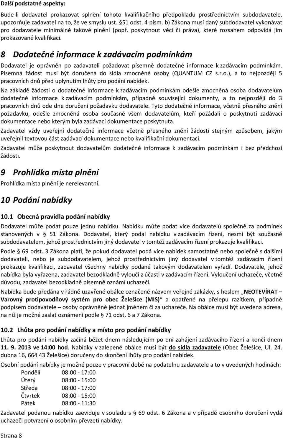 8 Dodatečné informace k zadávacím podmínkám Dodavatel je oprávněn po zadavateli požadovat písemně dodatečné informace k zadávacím podmínkám.