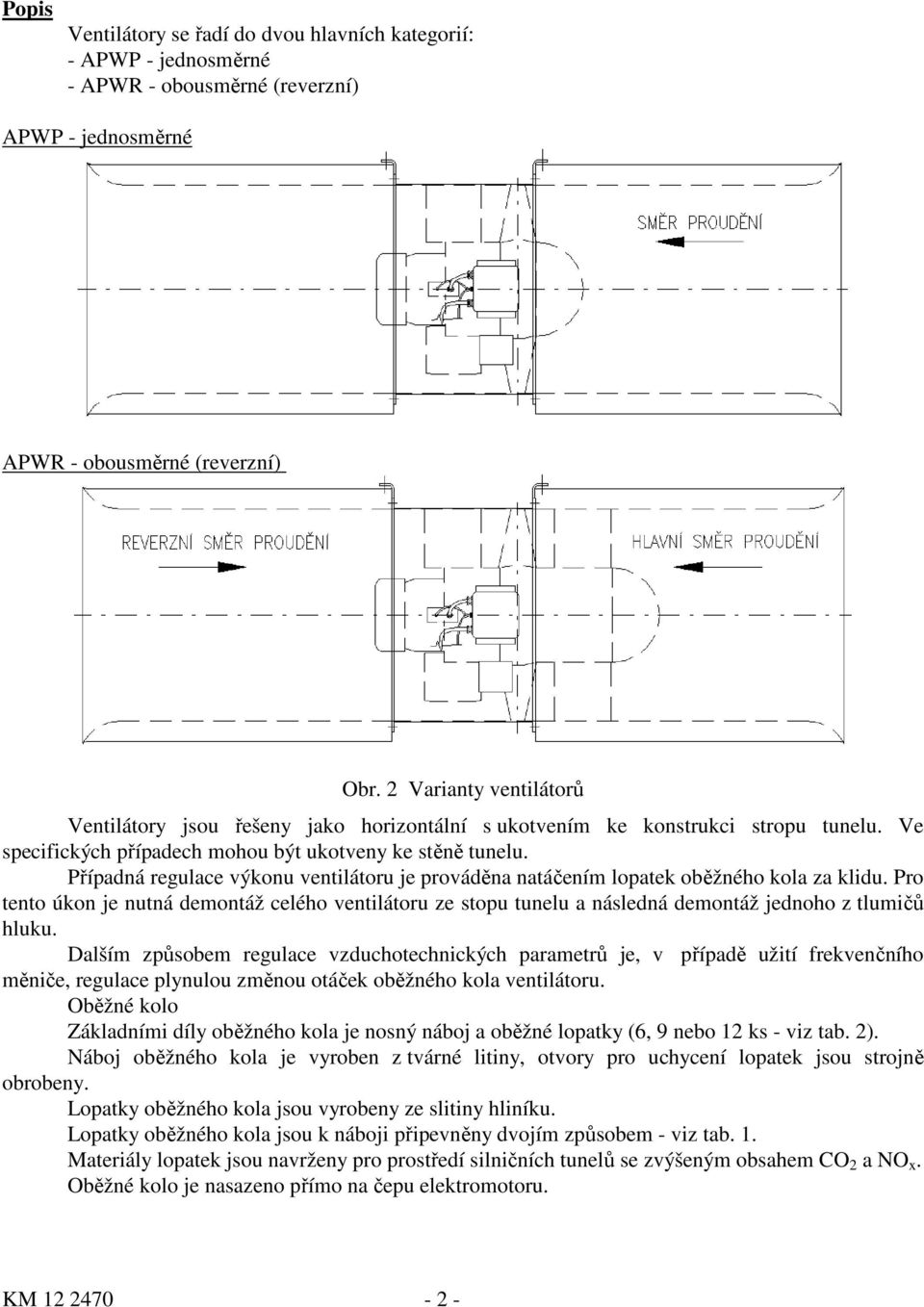 Případná regulace výkonu ventilátoru je prováděna natáčením lopatek oběžného kola za klidu.