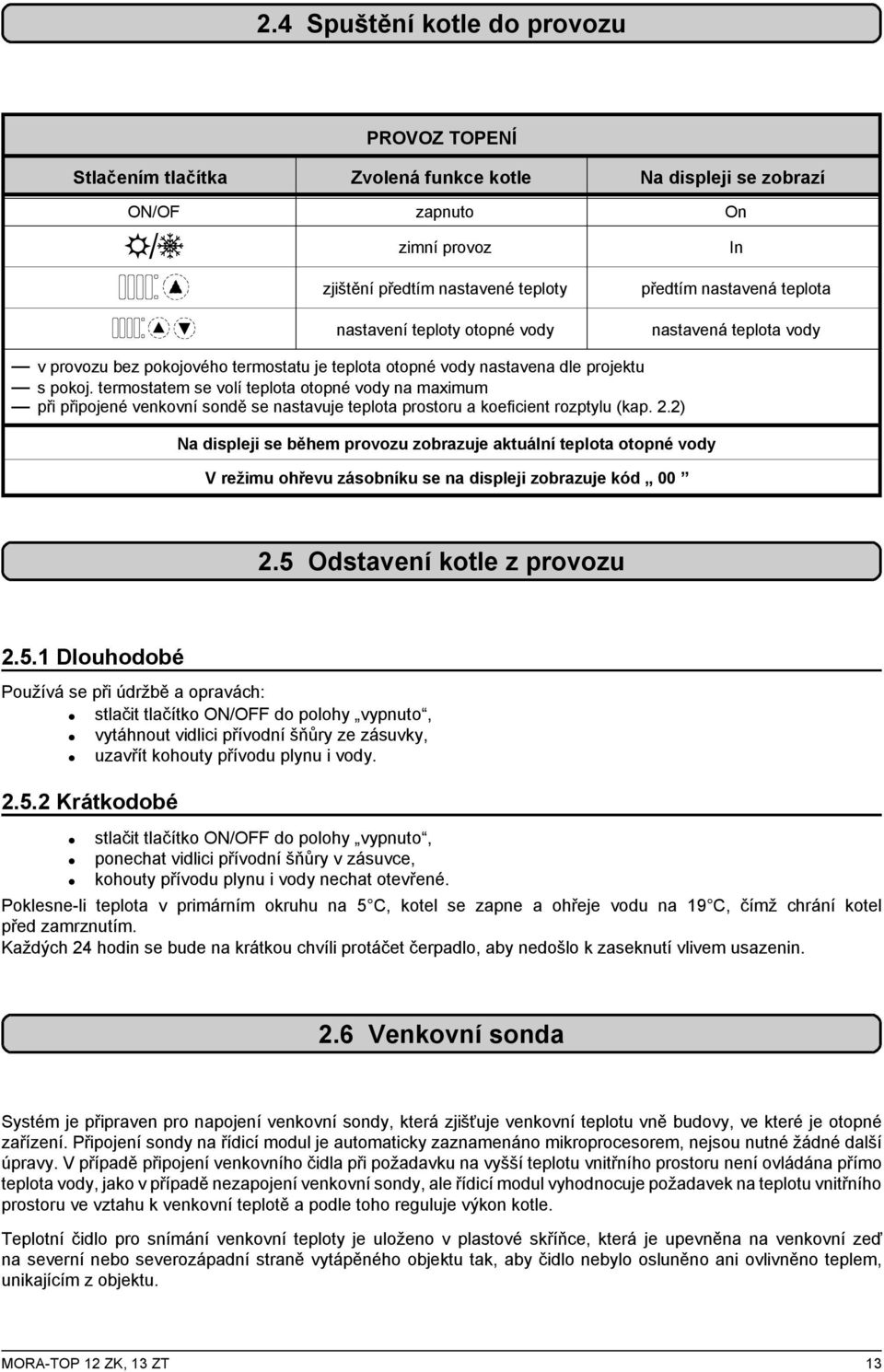 termostatem se volí teplota otopné vody na maximum při připojené venkovní sondě se nastavuje teplota prostoru a koeficient rozptylu (kap. 2.