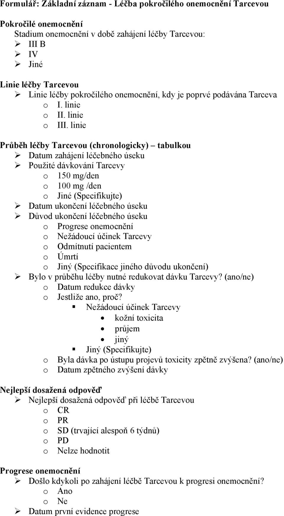 linie Průběh léčby Tarcevu (chrnlgicky) tabulku Datum zahájení léčebnéh úseku Pužité dávkvání Tarcevy 150 mg/den 100 mg /den Jiné (Specifikujte) Datum uknčení léčebnéh úseku Důvd uknčení léčebnéh