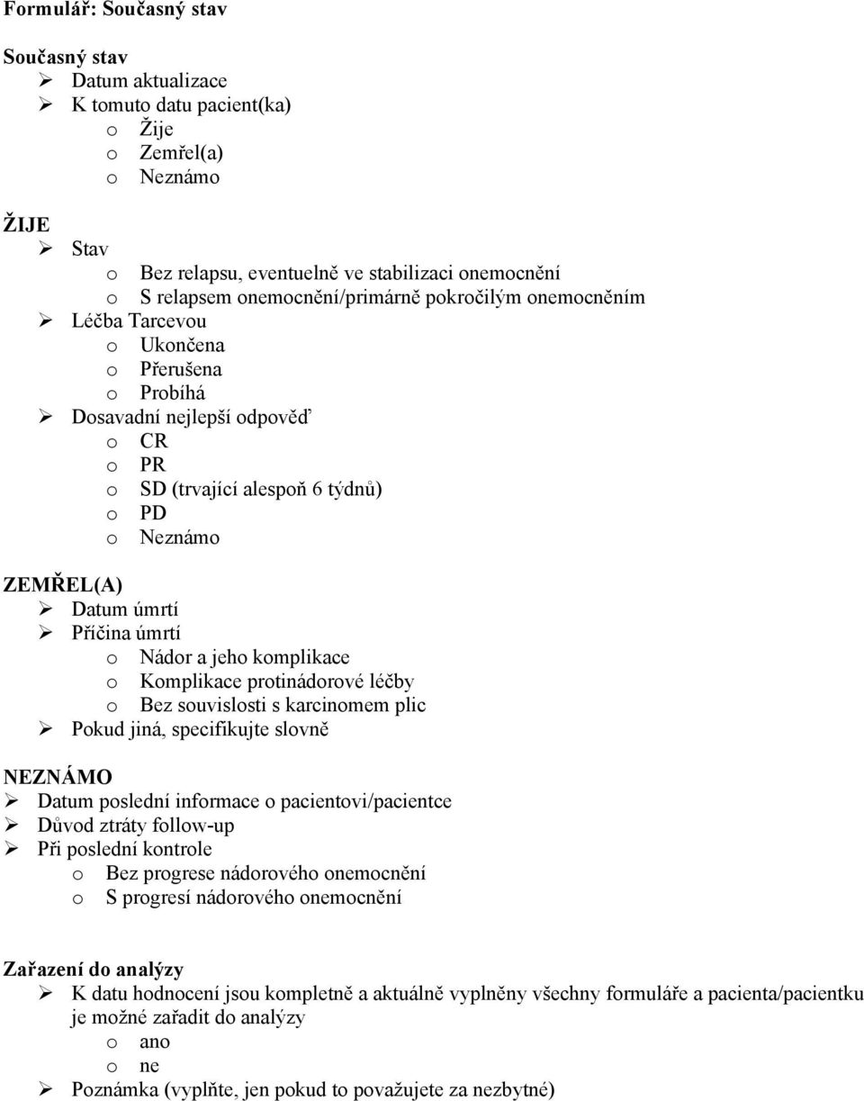 léčby Bez suvislsti s karcinmem plic Pkud jiná, specifikujte slvně NEZNÁMO Datum pslední infrmace pacientvi/pacientce Důvd ztráty fllw-up Při pslední kntrle Bez prgrese nádrvéh nemcnění S prgresí