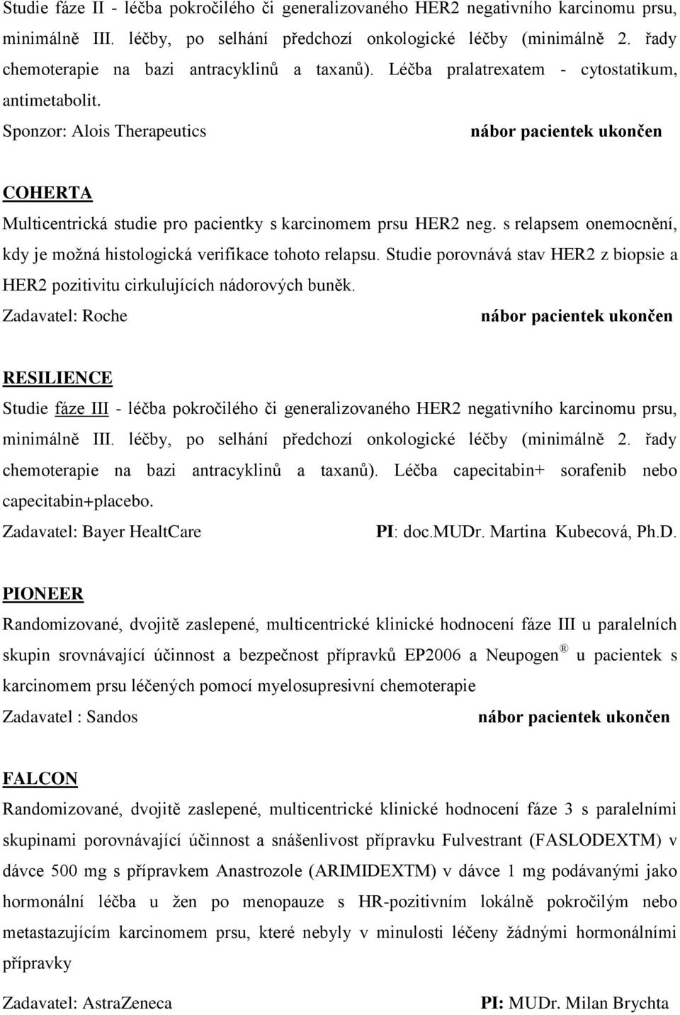 s relapsem onemocnění, kdy je možná histologická verifikace tohoto relapsu. Studie porovnává stav HER2 z biopsie a HER2 pozitivitu cirkulujících nádorových buněk.