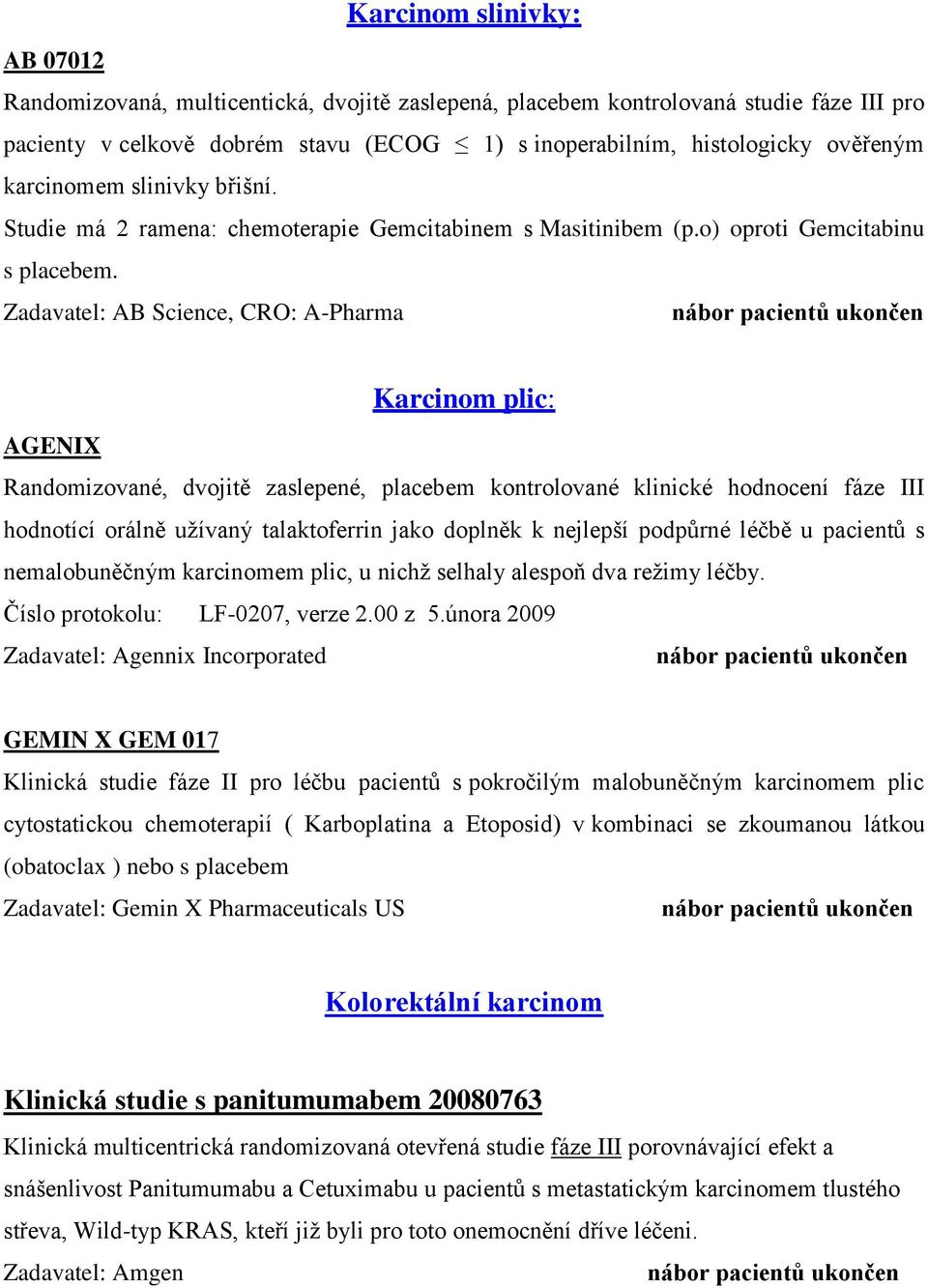 Zadavatel: AB Science, CRO: A-Pharma Karcinom plic: AGENIX Randomizované, dvojitě zaslepené, placebem kontrolované klinické hodnocení fáze III hodnotící orálně užívaný talaktoferrin jako doplněk k