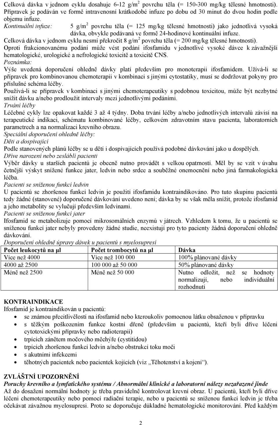 Kontinuální infuze: 5 g/m 2 povrchu těla (= 125 mg/kg tělesné hmotnosti) jako jednotlivá vysoká dávka, obvykle podávaná ve formě 24-hodinové kontinuální infuze.