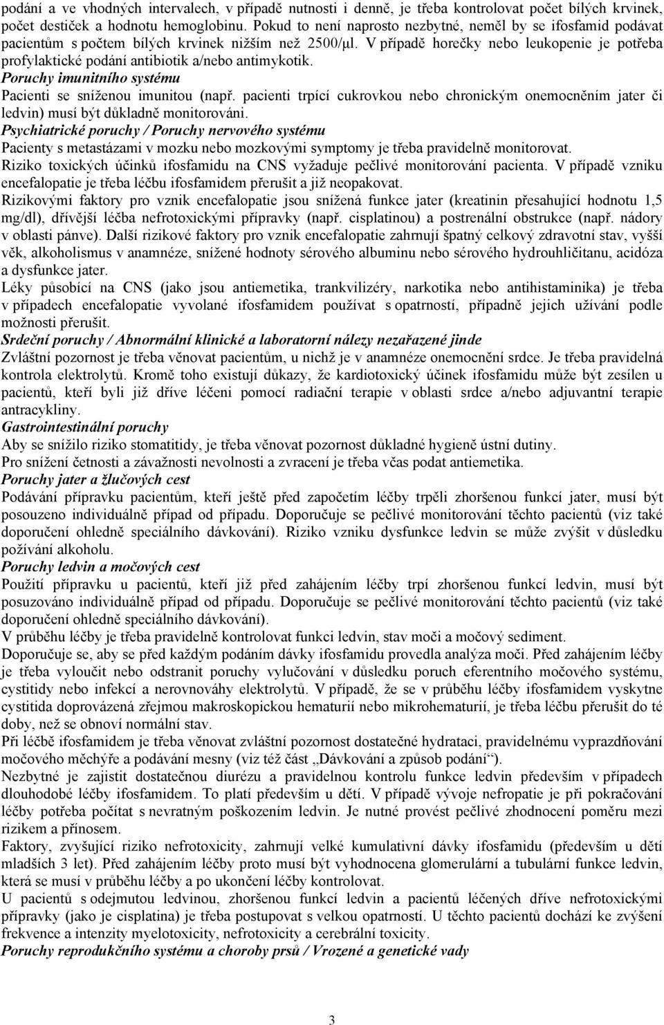 V případě horečky nebo leukopenie je potřeba profylaktické podání antibiotik a/nebo antimykotik. Poruchy imunitního systému Pacienti se sníženou imunitou (např.