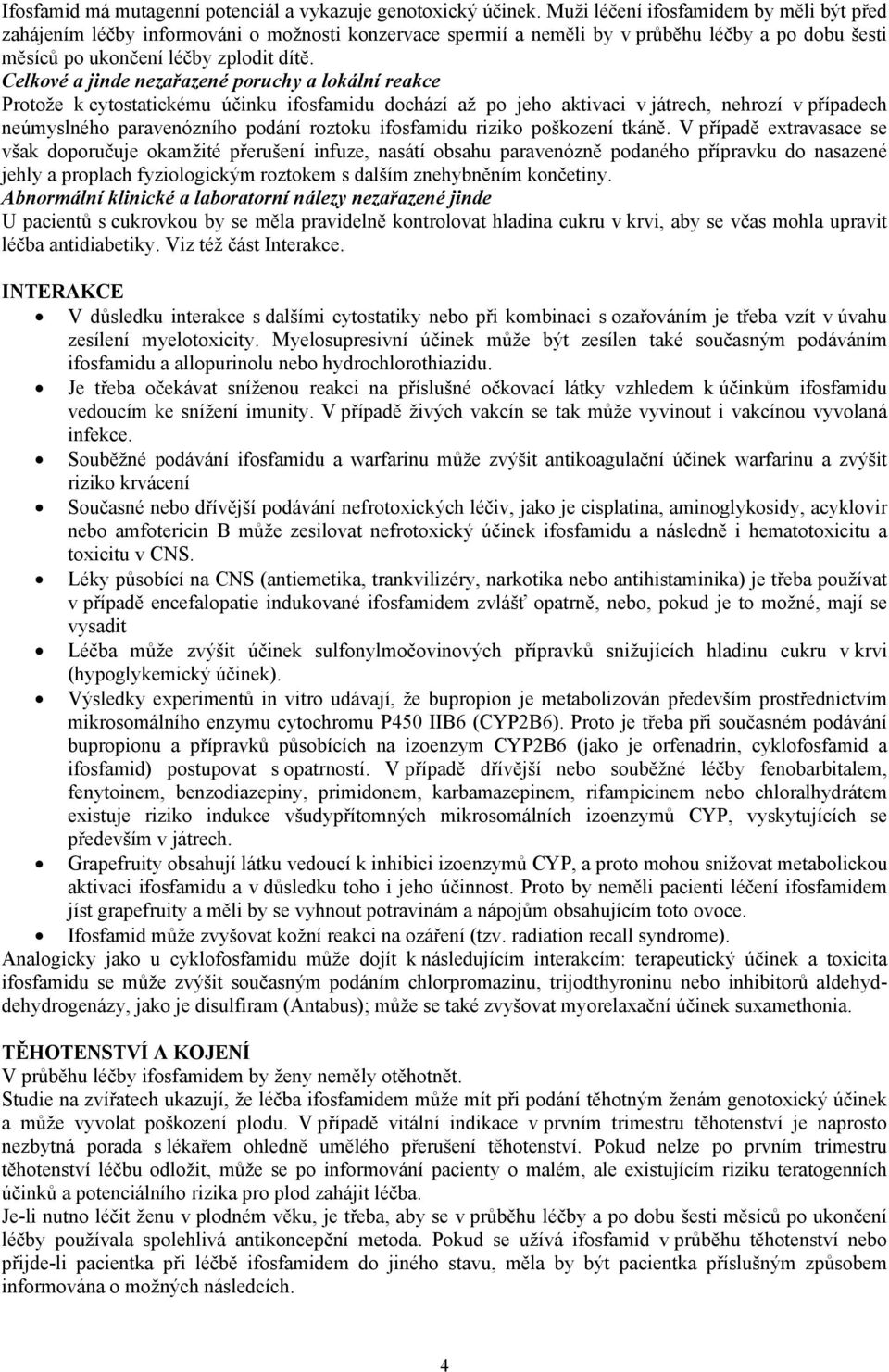 Celkové a jinde nezařazené poruchy a lokální reakce Protože k cytostatickému účinku ifosfamidu dochází až po jeho aktivaci v játrech, nehrozí v případech neúmyslného paravenózního podání roztoku