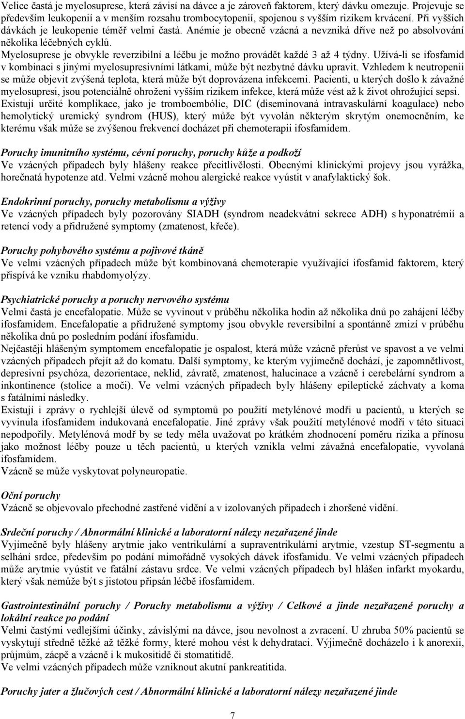 Anémie je obecně vzácná a nevzniká dříve než po absolvování několika léčebných cyklů. Myelosuprese je obvykle reverzibilní a léčbu je možno provádět každé 3 až 4 týdny.