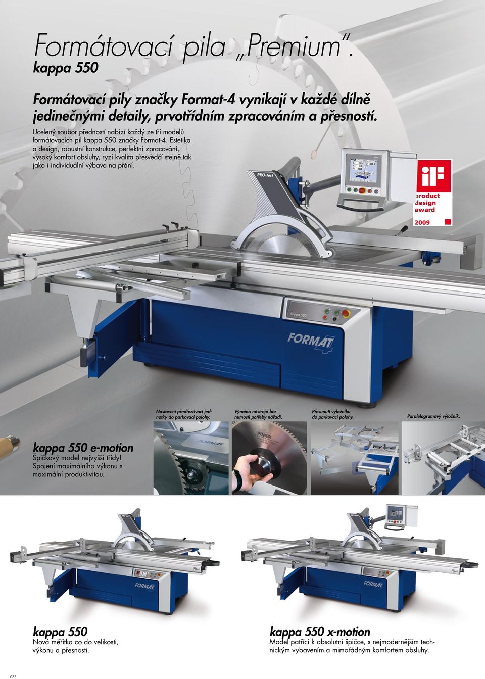 Estetika a design, robustní konstrukce, perfektní zpracování, vysoký komfort obsluhy, ryzí kvalita přesvědčí stejně tak jako i individuální výbava na přání.