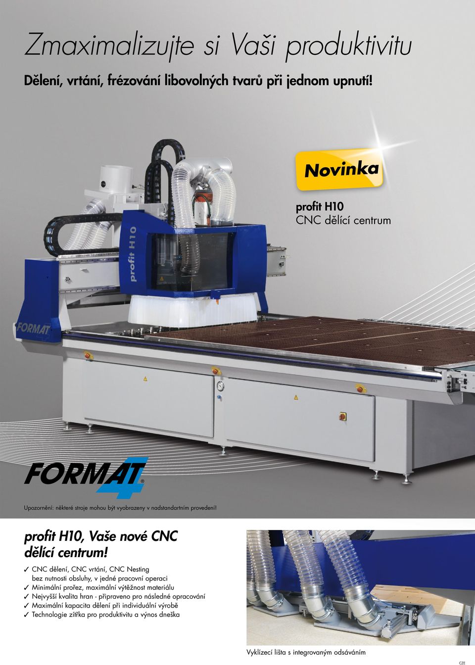 CNC dělení, CNC vrtání, CNC Nesting bez nutnosti obsluhy, v jedné pracovní operaci Minimální prořez, maximální výtěžnost materiálu Nejvyšší