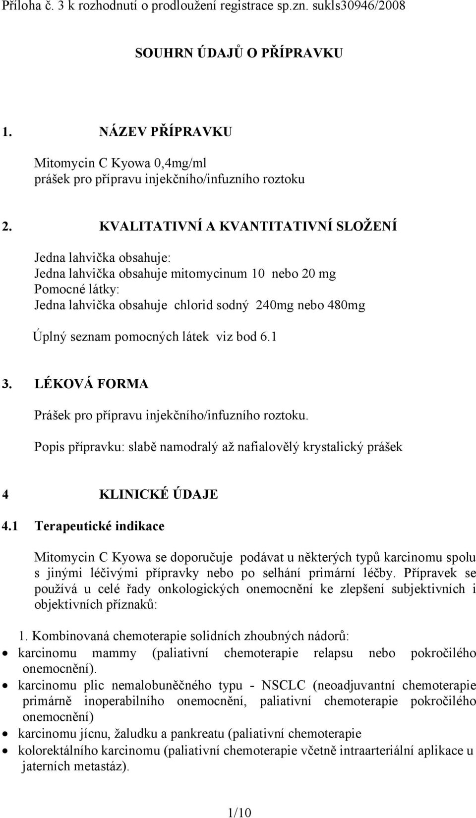 pomocných látek viz bod 6.1 3. LÉKOVÁ FORMA Prášek pro přípravu injekčního/infuzního roztoku. Popis přípravku: slabě namodralý až nafialovělý krystalický prášek 4 KLINICKÉ ÚDAJE 4.