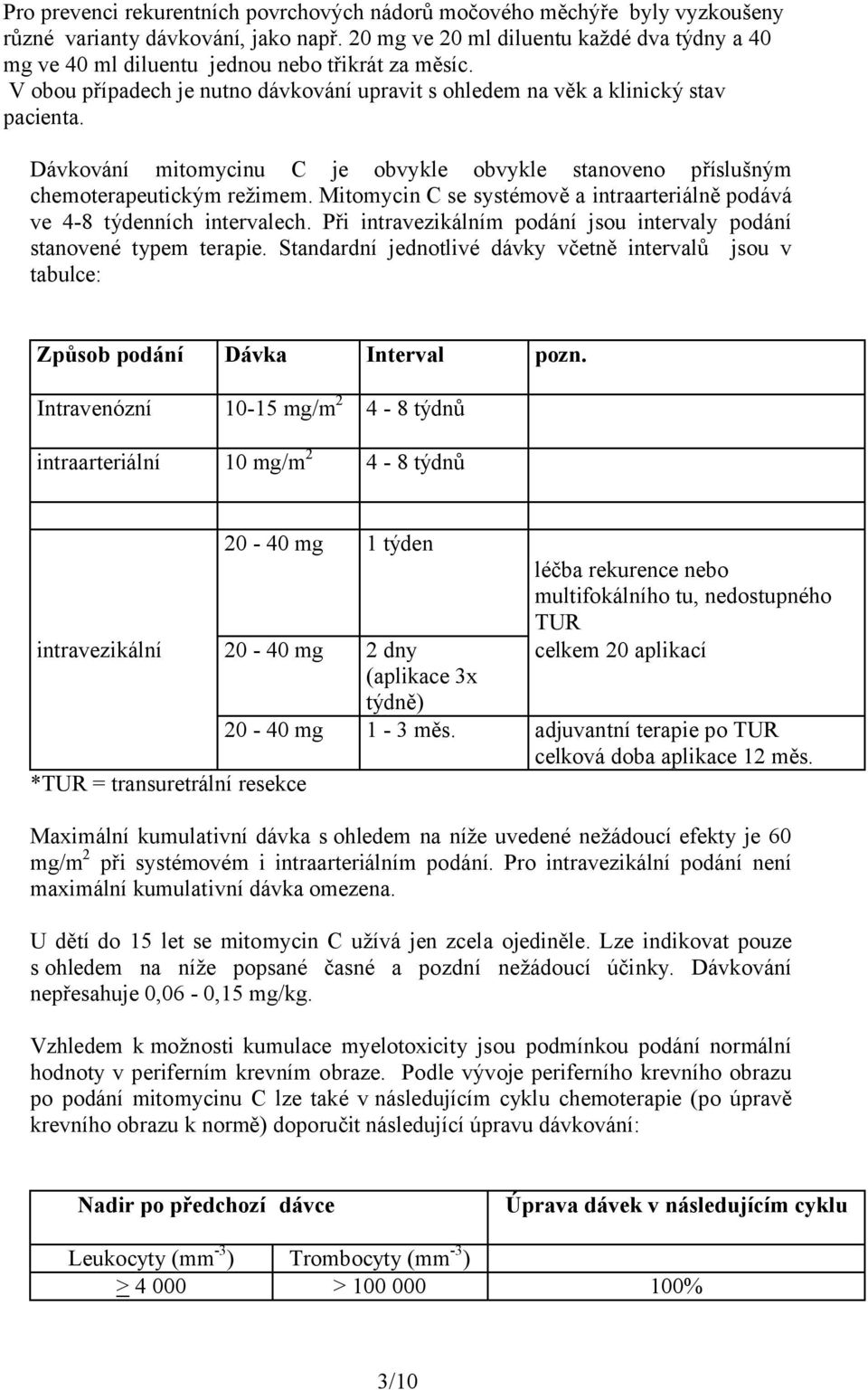 Dávkování mitomycinu C je obvykle obvykle stanoveno příslušným chemoterapeutickým režimem. Mitomycin C se systémově a intraarteriálně podává ve 4-8 týdenních intervalech.