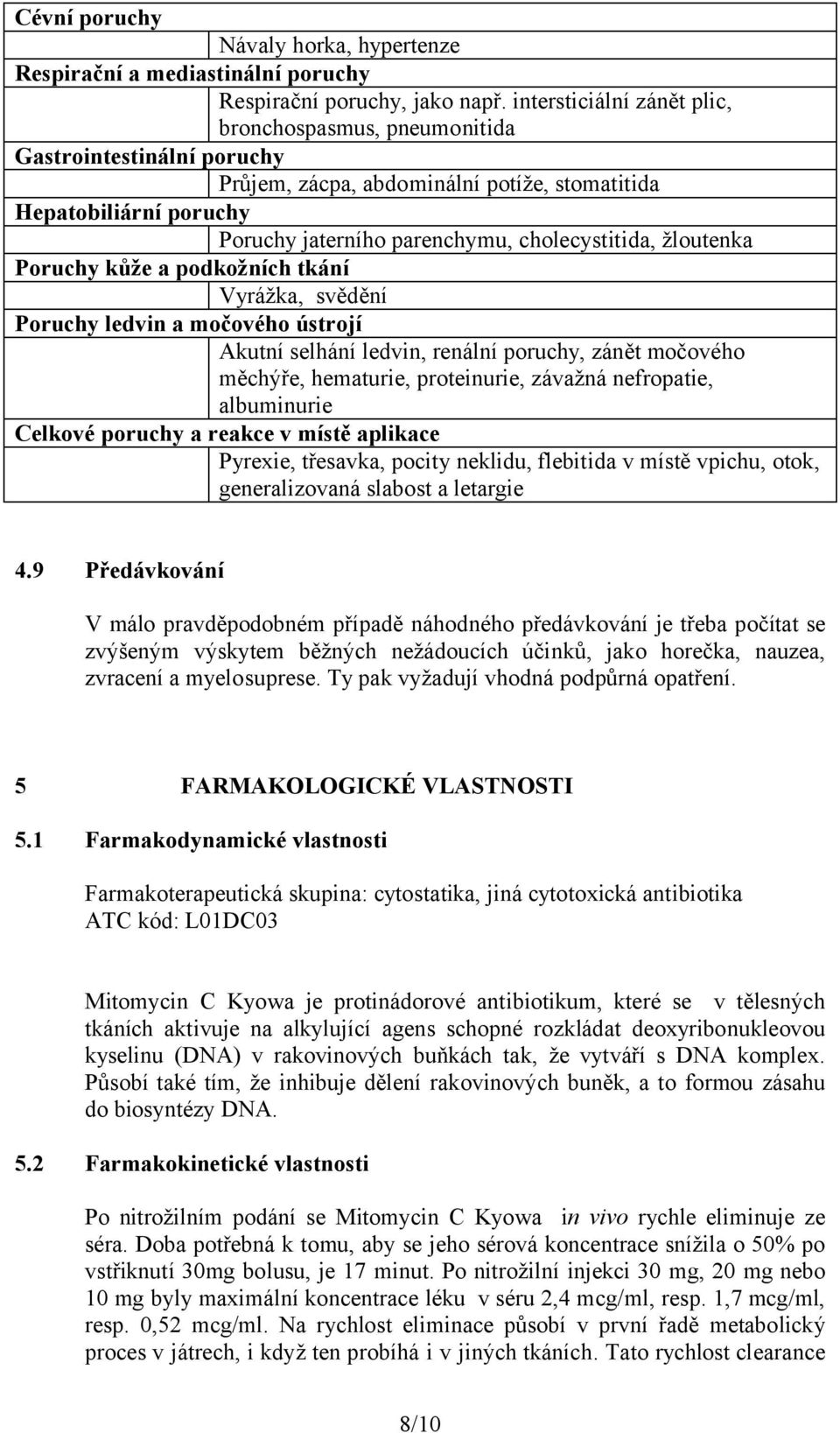 žloutenka Poruchy kůže a podkožních tkání Vyrážka, svědění Poruchy ledvin a močového ústrojí Akutní selhání ledvin, renální poruchy, zánět močového měchýře, hematurie, proteinurie, závažná