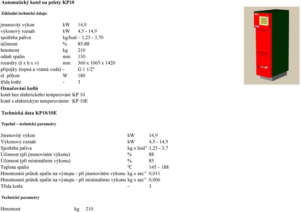 příkon W 180 tříd kotle - 3 Oznčování kotlů kotel bez elektrického temperování KP 10 kotel s elektrickým temperováním KP 10E Technická dt KP10/10E Tepelně technické prmetry Jmenovitý výkon kw 14,9