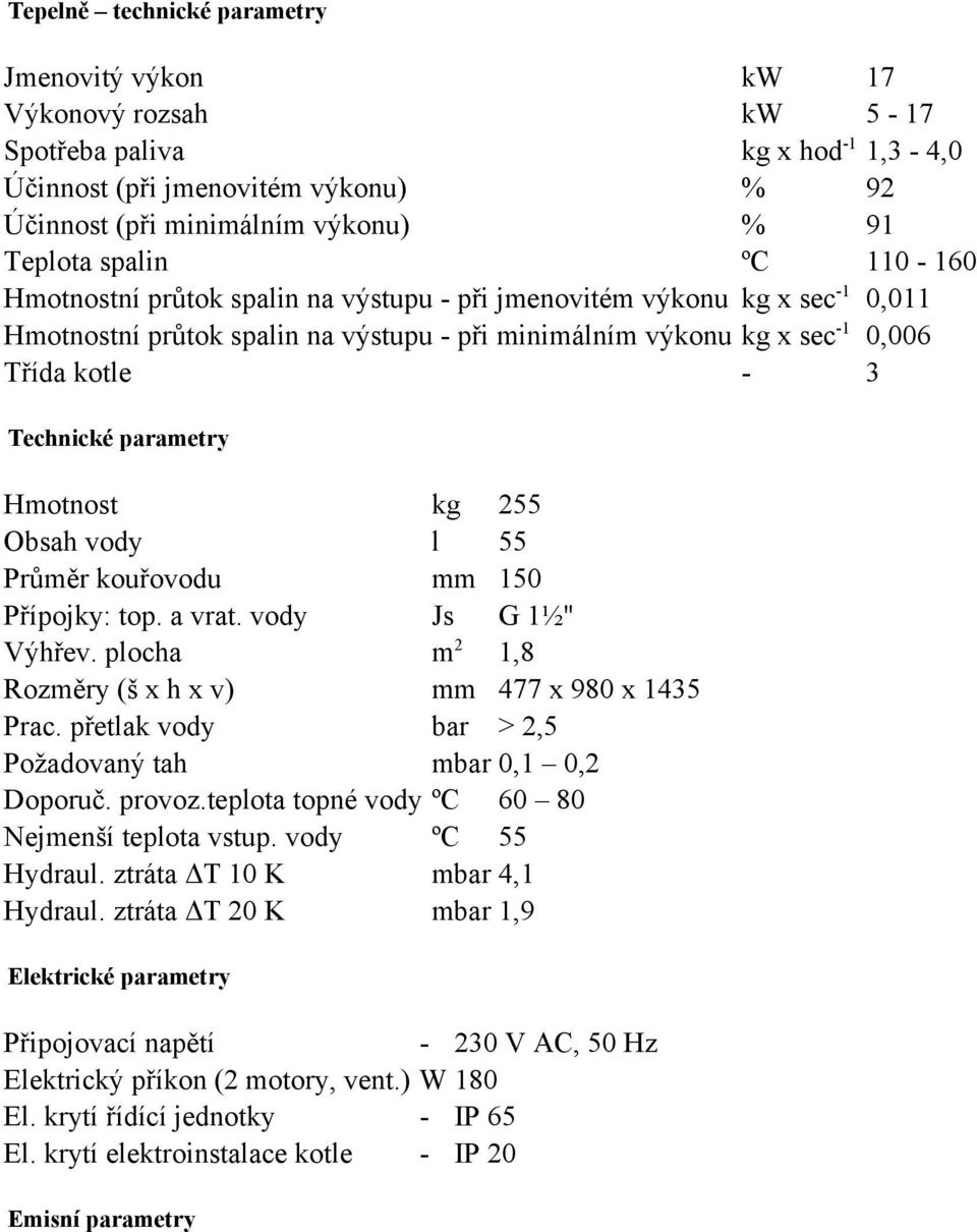 Hmotnost kg 255 Obsh vody l 55 Průměr kouřovodu mm 150 Přípojky: top. vrt. vody Js G 1½" Výhřev. ploch m 2 1,8 Rozměry (š x h x v) mm 477 x 980 x 1435 Prc.