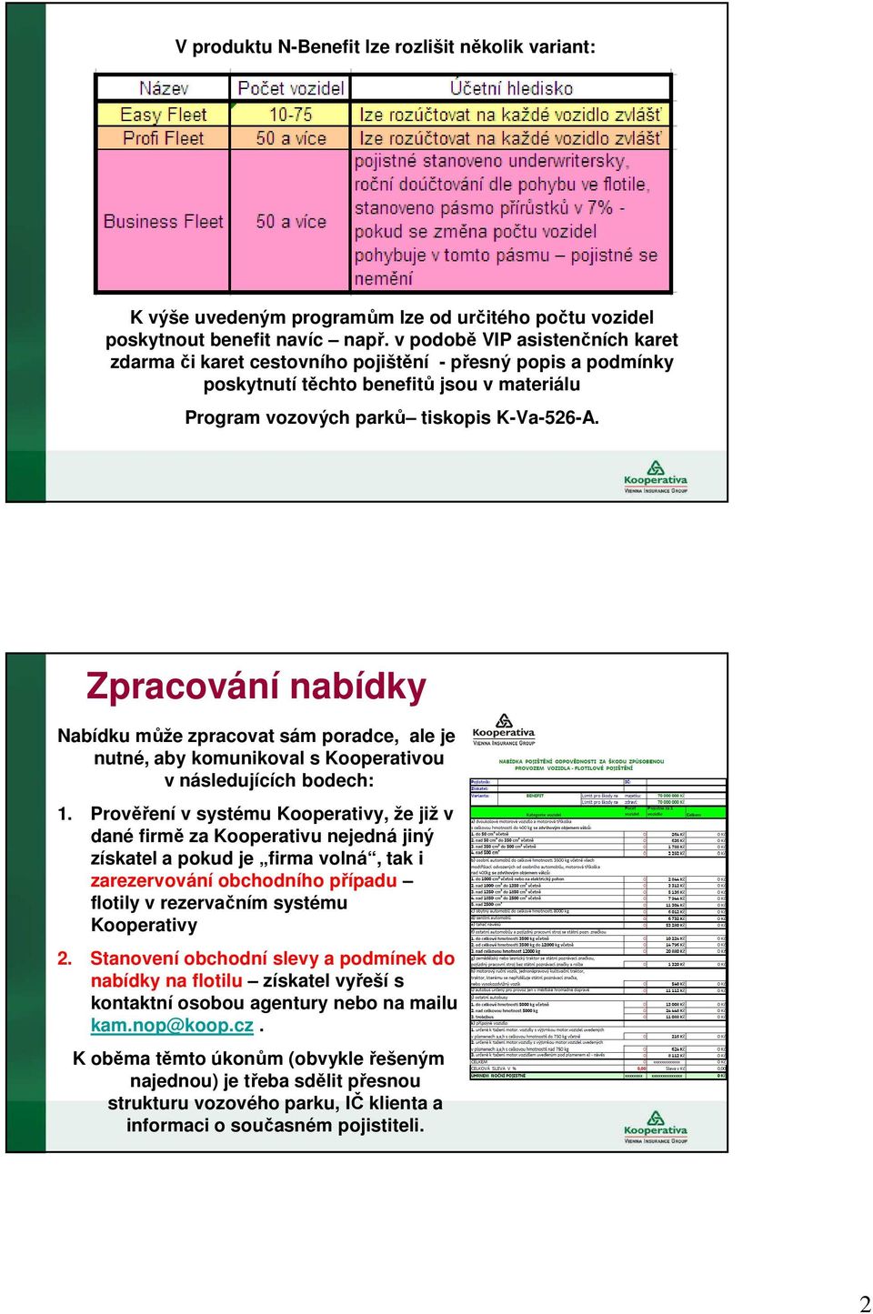 Zpracování nabídky Nabídku může zpracovat sám poradce, ale je nutné, aby komunikoval s Kooperativou v následujících bodech: 1.