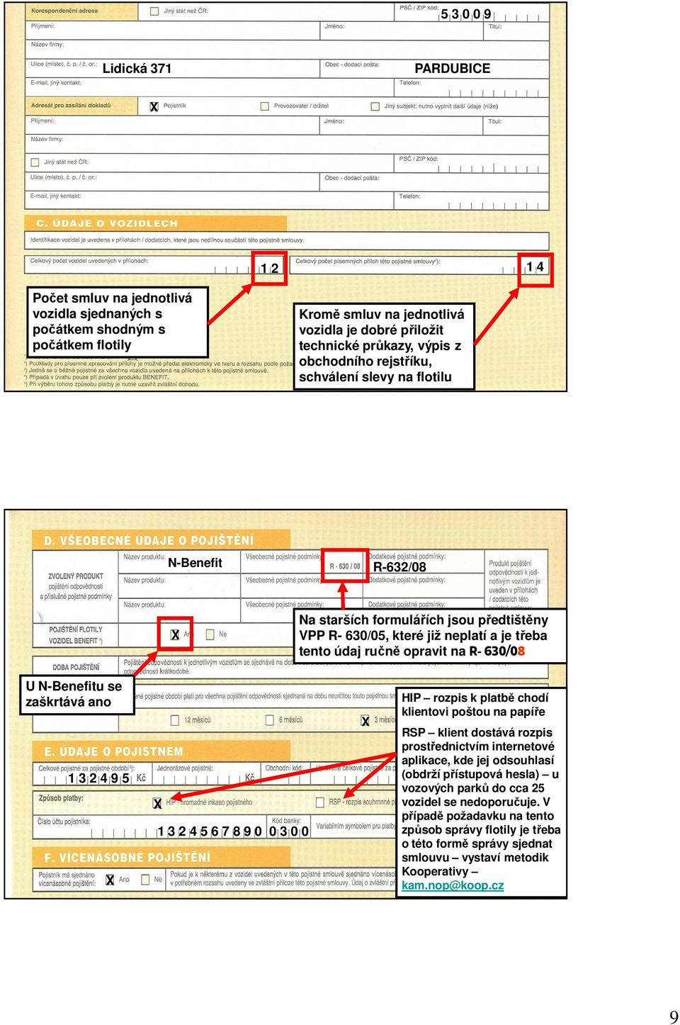 630/08 U N-Benefitu se zaškrtává ano 1 3 2 4 9 5 X X 1 3 2 4 5 6 7 8 9 0 0 3 0 0 X HIP rozpis k platbě chodí klientovi poštou na papíře RSP klient dostává rozpis prostřednictvím internetové aplikace,