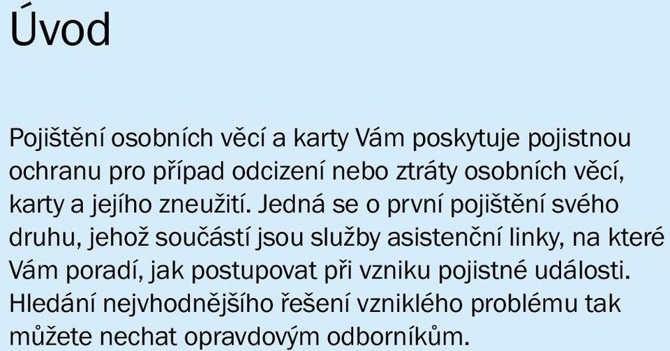 Jedná se o první pojištění svého druhu, jehož součástí jsou služby asistenční linky, na které