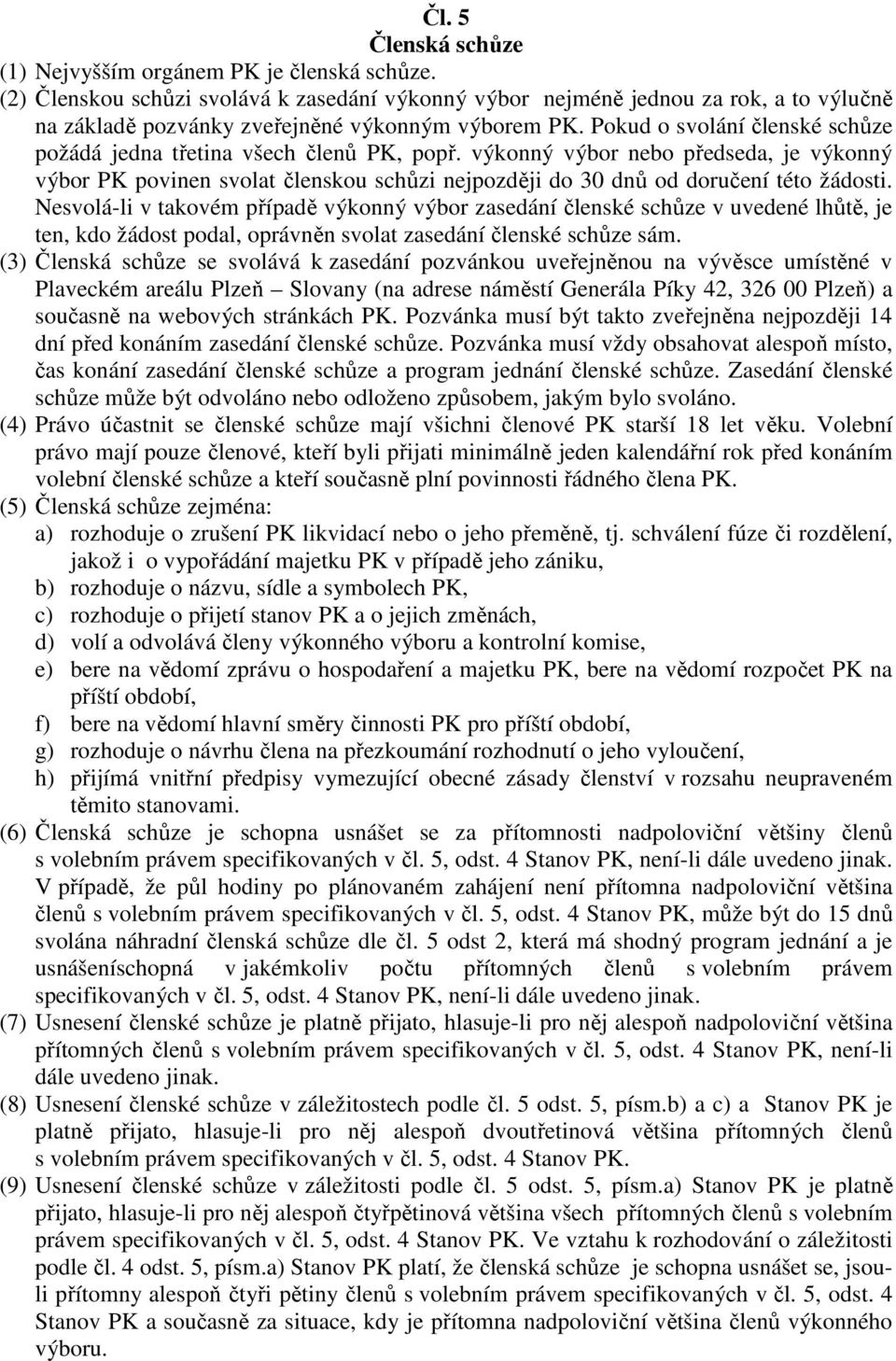 Pokud o svolání členské schůze požádá jedna třetina všech členů PK, popř. výkonný výbor nebo předseda, je výkonný výbor PK povinen svolat členskou schůzi nejpozději do 30 dnů od doručení této žádosti.