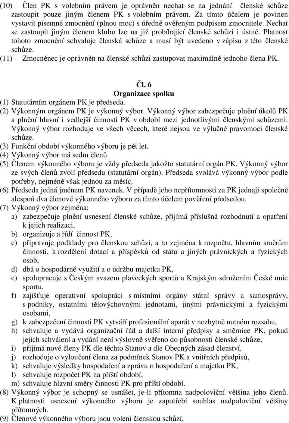 Platnost tohoto zmocnění schvaluje členská schůze a musí být uvedeno v zápisu z této členské schůze. (11) Zmocněnec je oprávněn na členské schůzi zastupovat maximálně jednoho člena PK. Čl.