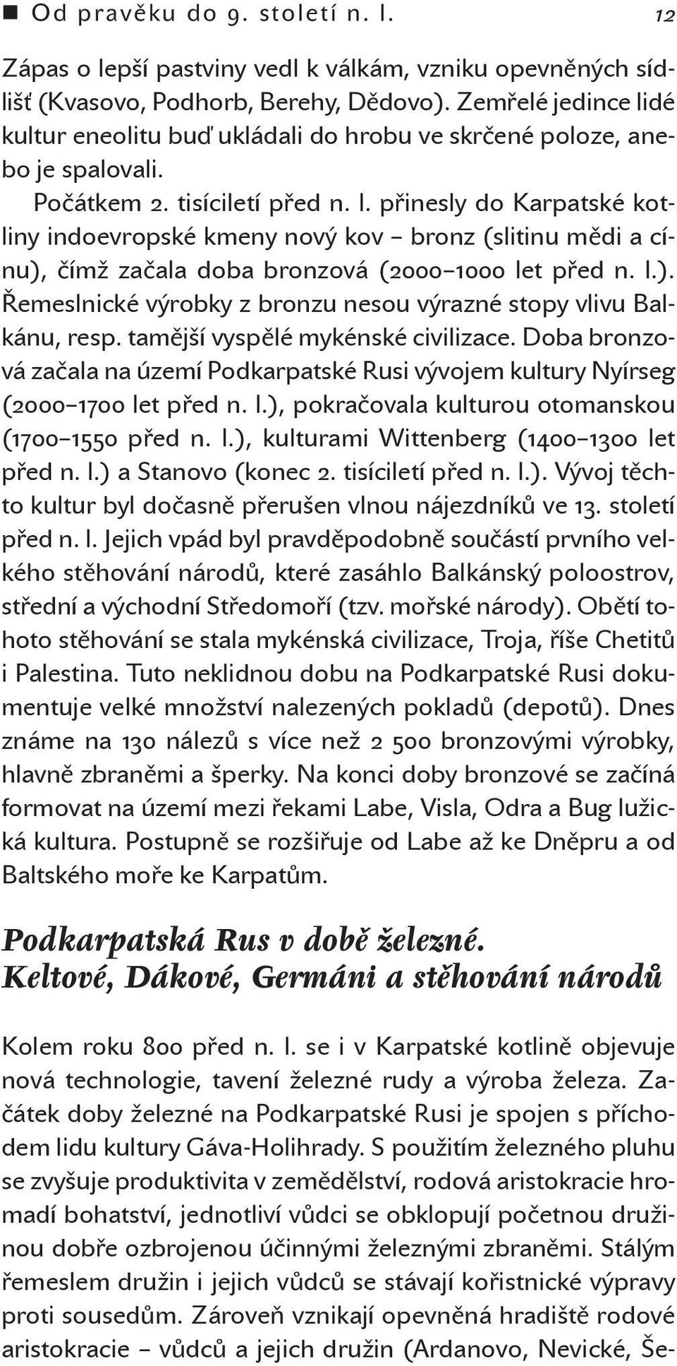 l.). emeslnické výrobky z bronzu nesou výrazné stopy vlivu Balkánu, resp. tam jší vysp lé mykénské civilizace.