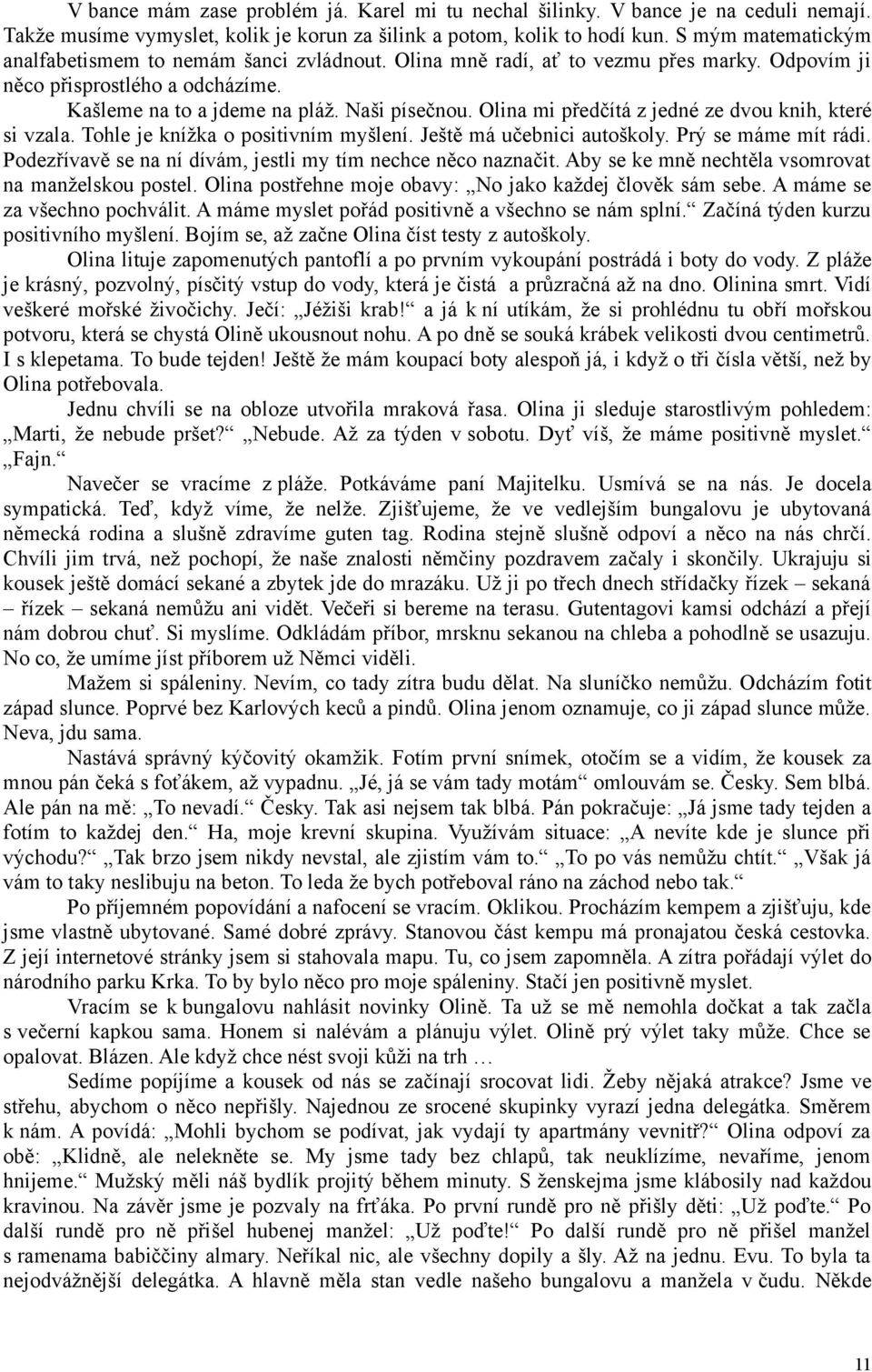 Olina mi předčítá z jedné ze dvou knih, které si vzala. Tohle je knížka o positivním myšlení. Ještě má učebnici autoškoly. Prý se máme mít rádi.