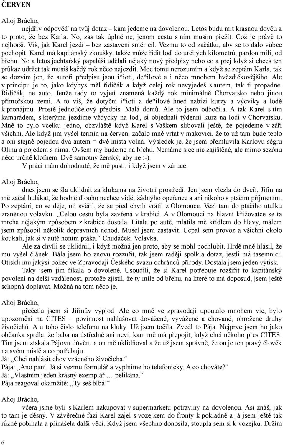 No a letos jachtařský papaláši udělali nějaký nový předpisy nebo co a prej když si chceš ten průkaz udržet tak musíš každý rok něco najezdit.