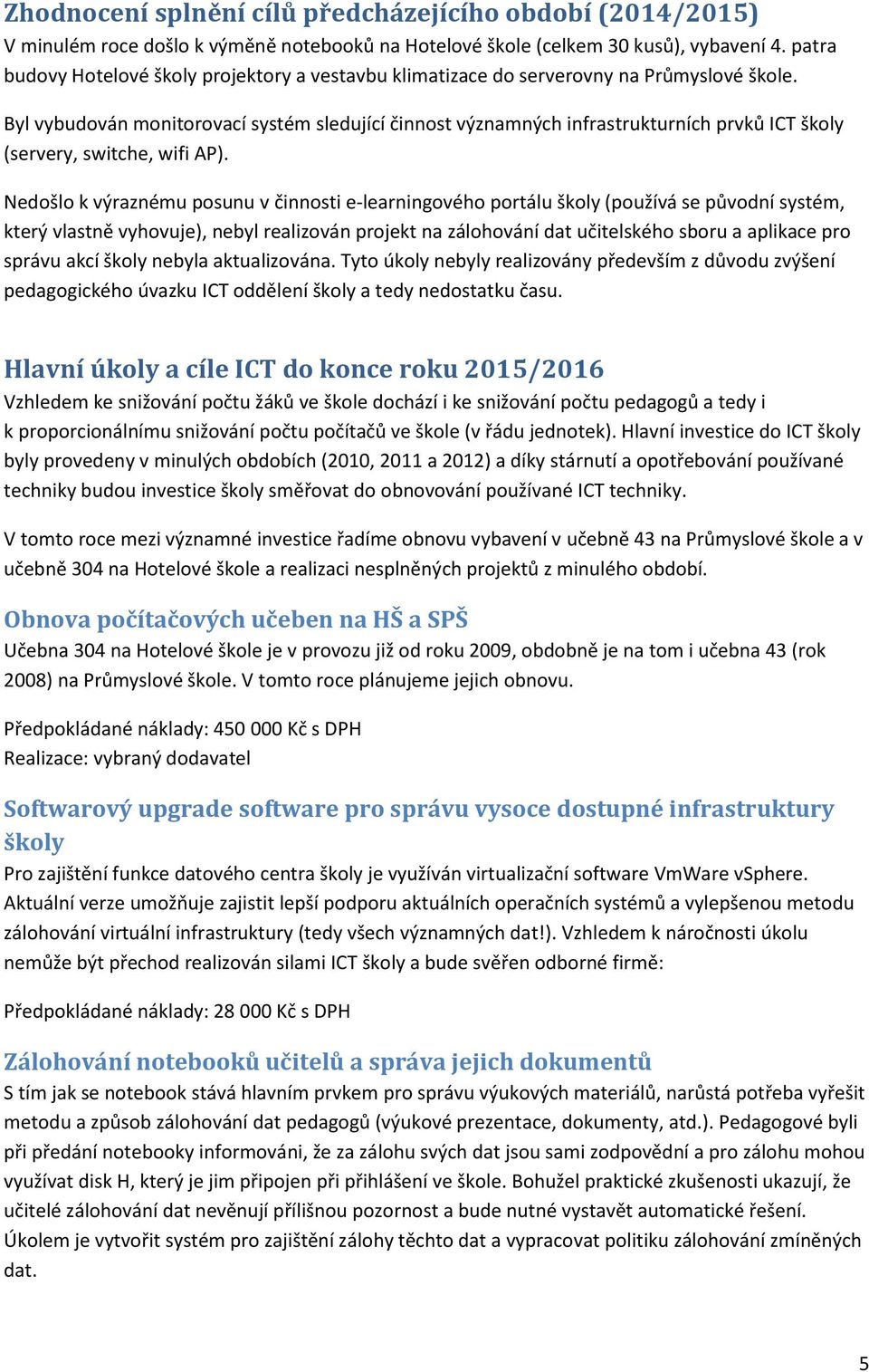 Byl vybudován monitorovací systém sledující činnost významných infrastrukturních prvků ICT školy (servery, switche, wifi AP).