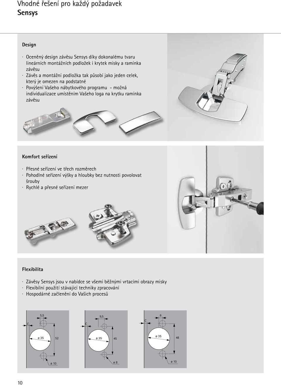 Komfort seřízení Přesné seřízení ve třech rozměrech Pohodlné seřízení výšky a hloubky bez nutnosti povolovat šrouby Rychlé a přesné seřízení mezer Flexibilita Závěsy Sensys jsou v