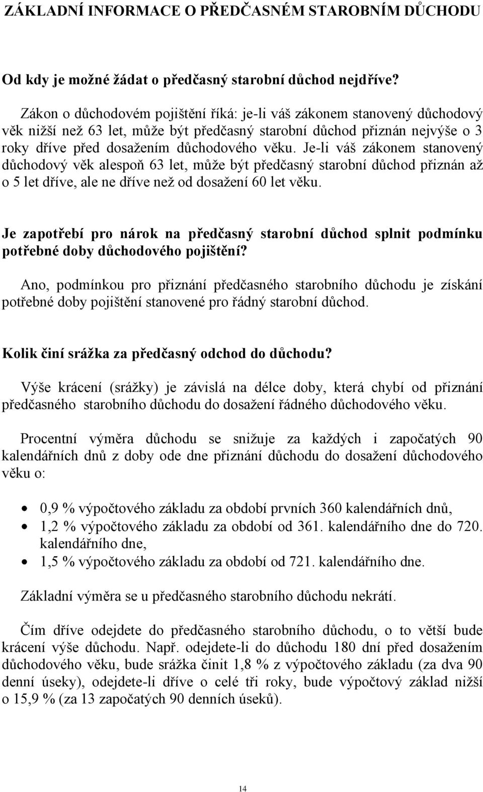 Je-li váš zákonem stanovený důchodový věk alespoň 63 let, může být předčasný starobní důchod přiznán až o 5 let dříve, ale ne dříve než od dosažení 60 let věku.