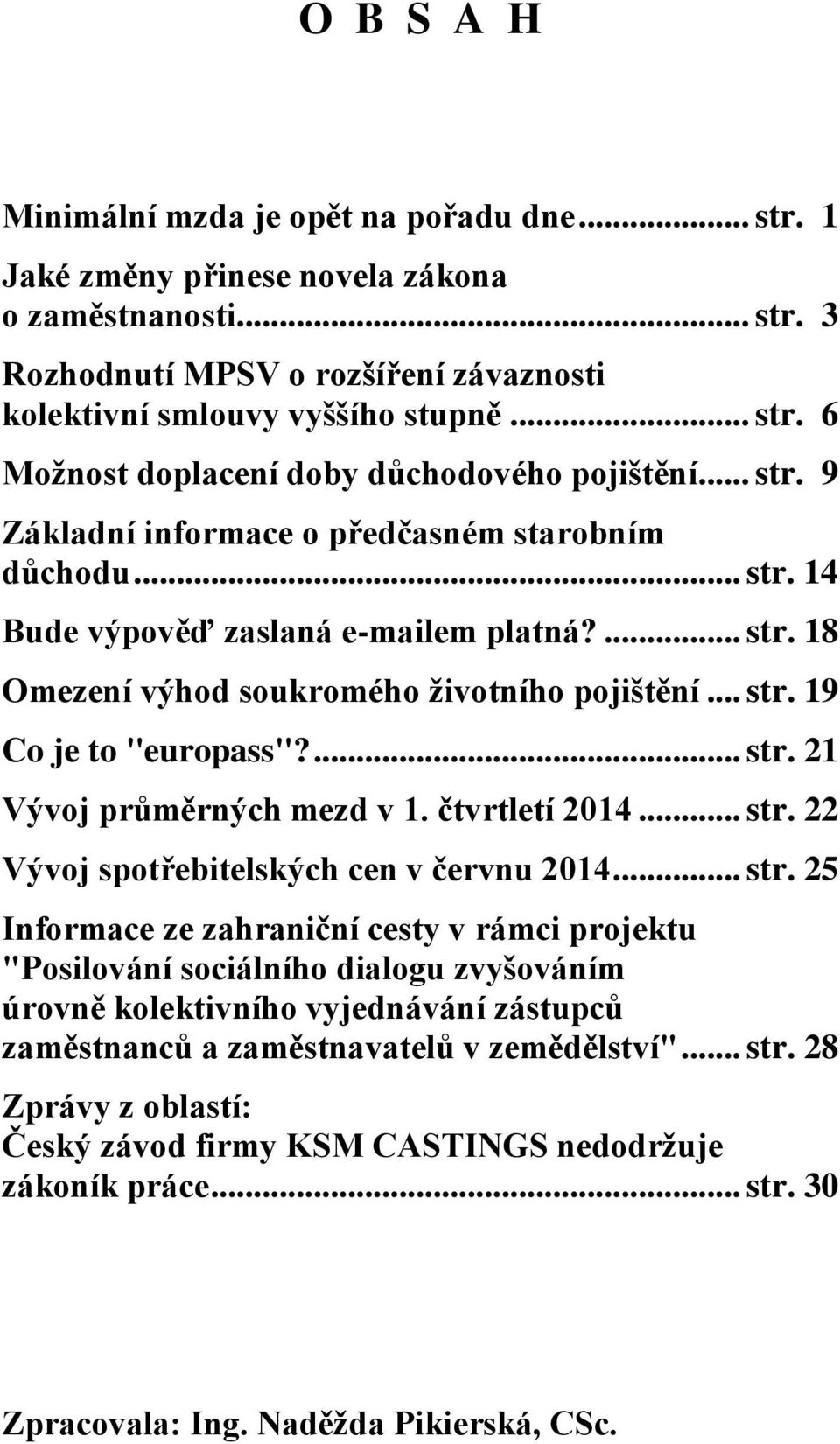 ... str. 21 Vývoj průměrných mezd v 1. čtvrtletí 2014... str. 22 Vývoj spotřebitelských cen v červnu 2014... str. 25 Informace ze zahraniční cesty v rámci projektu "Posilování sociálního dialogu zvyšováním úrovně kolektivního vyjednávání zástupců zaměstnanců a zaměstnavatelů v zemědělství".