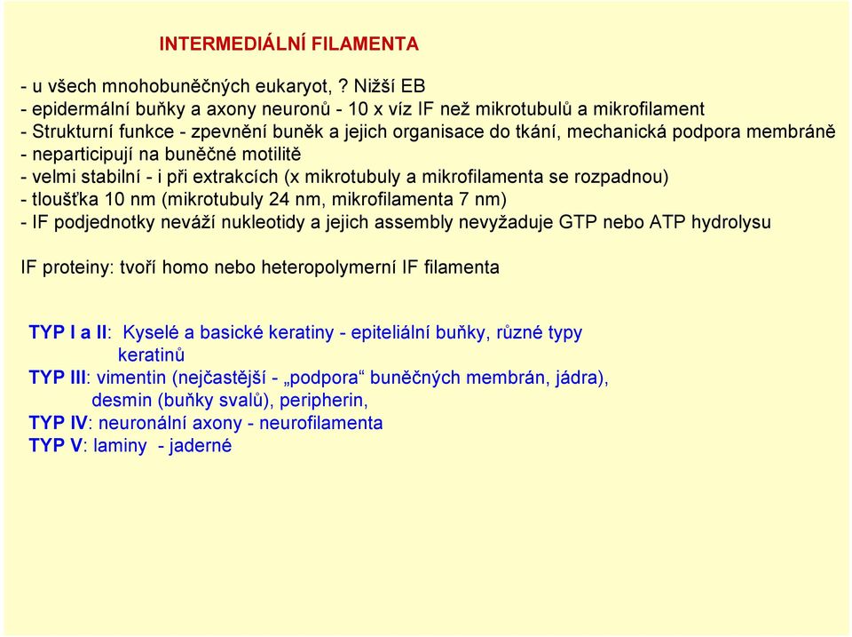 neparticipují na buněčné motilitě - velmi stabilní - i při extrakcích (x mikrotubuly a mikrofilamenta se rozpadnou) - tloušťka 10 nm (mikrotubuly 24 nm, mikrofilamenta 7 nm) - IF podjednotky neváží