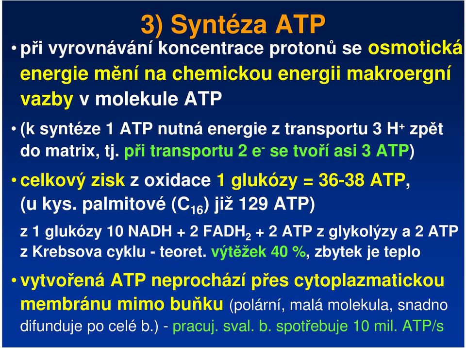 palmitové (C 16 ) již 129 ATP) z 1 glukózy 10 NADH + 2 FADH 2 + 2 ATP z glykolýzy a 2 ATP z Krebsova cyklu - teoret.