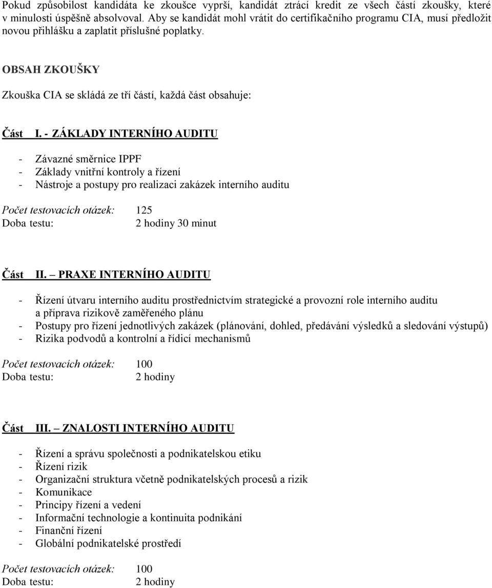- ZÁKLADY INTERNÍHO AUDITU - Závazné směrnice IPPF - Základy vnitřní kontroly a řízení - Nástroje a postupy pro realizaci zakázek interního auditu Počet testovacích otázek: 125 Doba testu: 2 hodiny