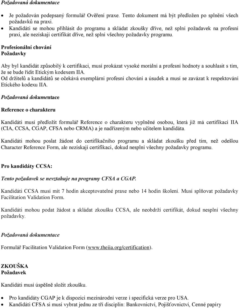 Profesionální chování Požadavky Aby byl kandidát způsobilý k certifikaci, musí prokázat vysoké morální a profesní hodnoty a souhlasit s tím, že se bude řídit Etickým kodexem IIA.