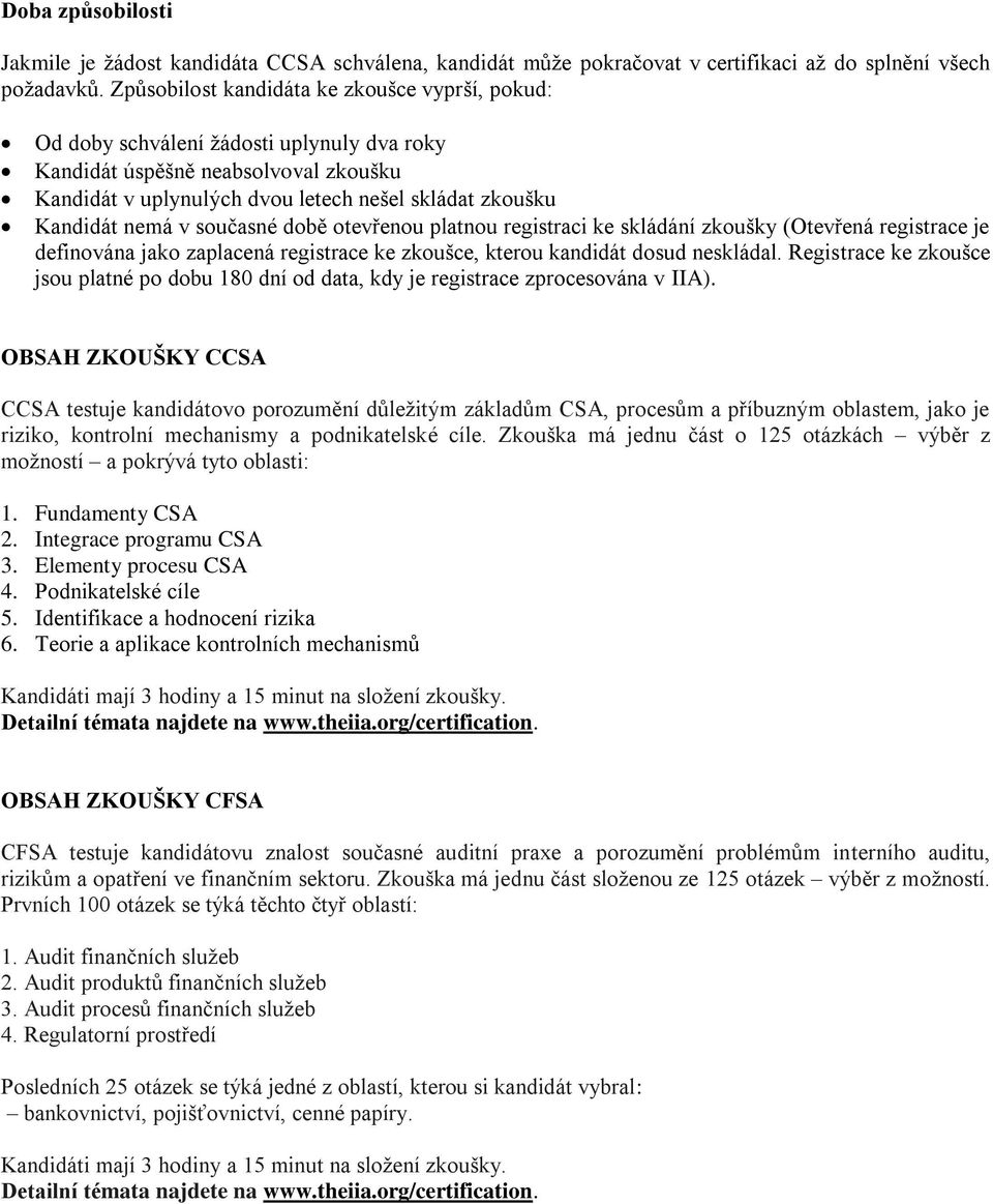 v současné době otevřenou platnou registraci ke skládání zkoušky (Otevřená registrace je definována jako zaplacená registrace ke zkoušce, kterou kandidát dosud neskládal.