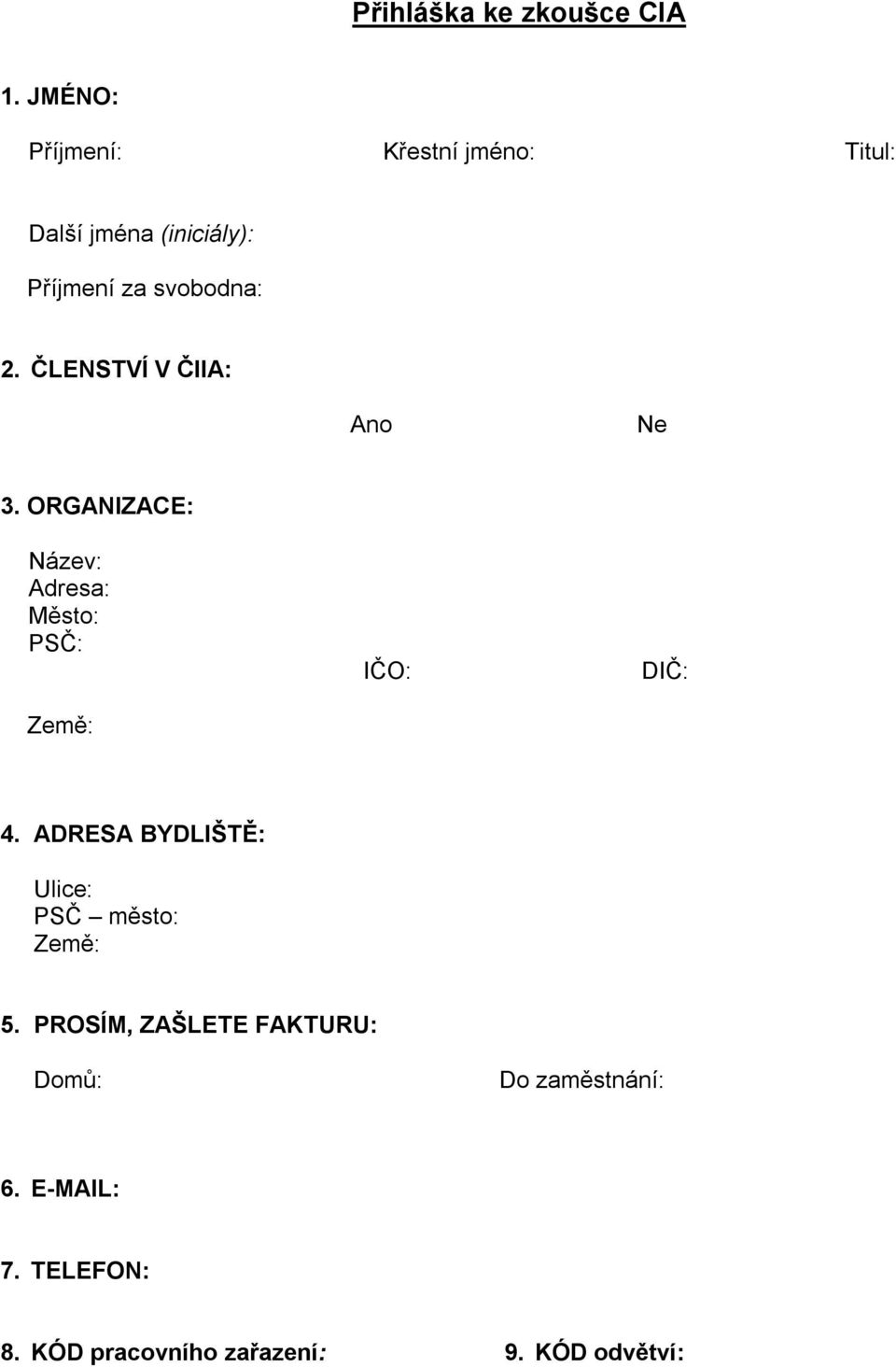 ČLENSTVÍ V ČIIA: Ano Ne 3. ORGANIZACE: Název: Adresa: Město: PSČ: Země: IČO: DIČ: 4.