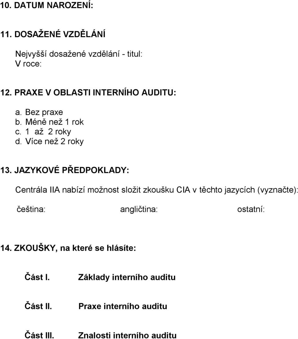 JAZYKOVÉ PŘEDPOKLADY: Centrála IIA nabízí možnost složit zkoušku CIA v těchto jazycích (vyznačte): čeština: