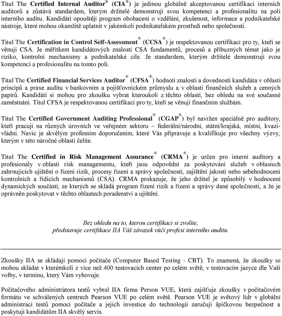 Titul The Certification in Control Self-Assessment (CCSA ) je respektovanou certifikací pro ty, kteří se věnují CSA.